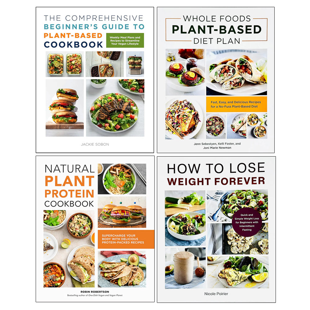 Whole Foods Plant- Based Diet Plan, The Comprehensive Beginner's Guide, Natural Plant Protein Cookbook, How to Lose Weight Forever 4 Books Collection Set