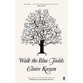 Walk the Blue Fields: 'Pure magic.' Colm Tóibín By Claire Keegan