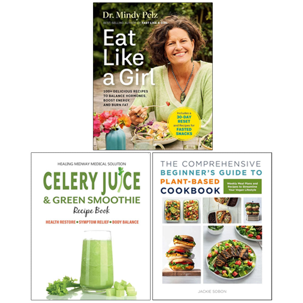 Eat Like a Girl(HB), Celery Juice Green Smoothie, The Comprehensive Beginner's Guide to Plant-Based Cookbook 3 Books Collection Set