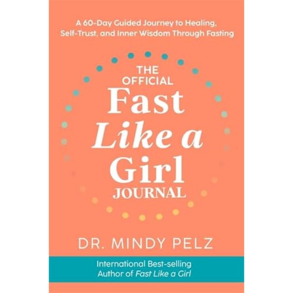 The Official Fast Like a Girl Journal: A 60-Day Guided Journey to Healing by Dr. Mindy Pelz
