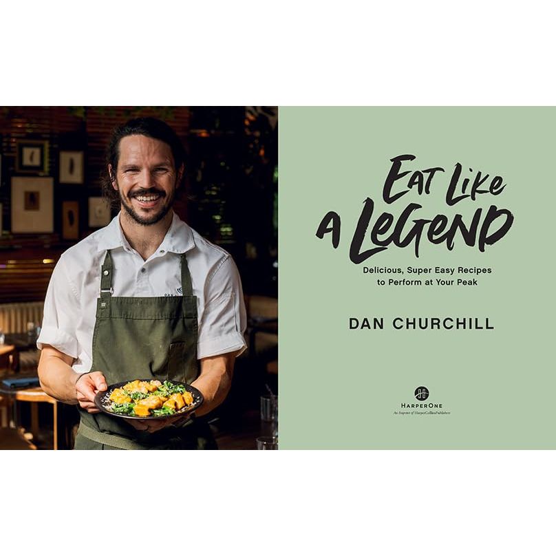 Eat Like a Legend: Delicious, Super Easy Recipes to Perform at Your Peak by Dan Churchill