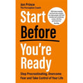 Start Before You're Ready: Stop Procrastinating, Overcome Fear and Take Control of Your Life