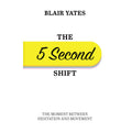 The 5 Second Shift : The Moment Between Hesitation And Movement by Blair Yates