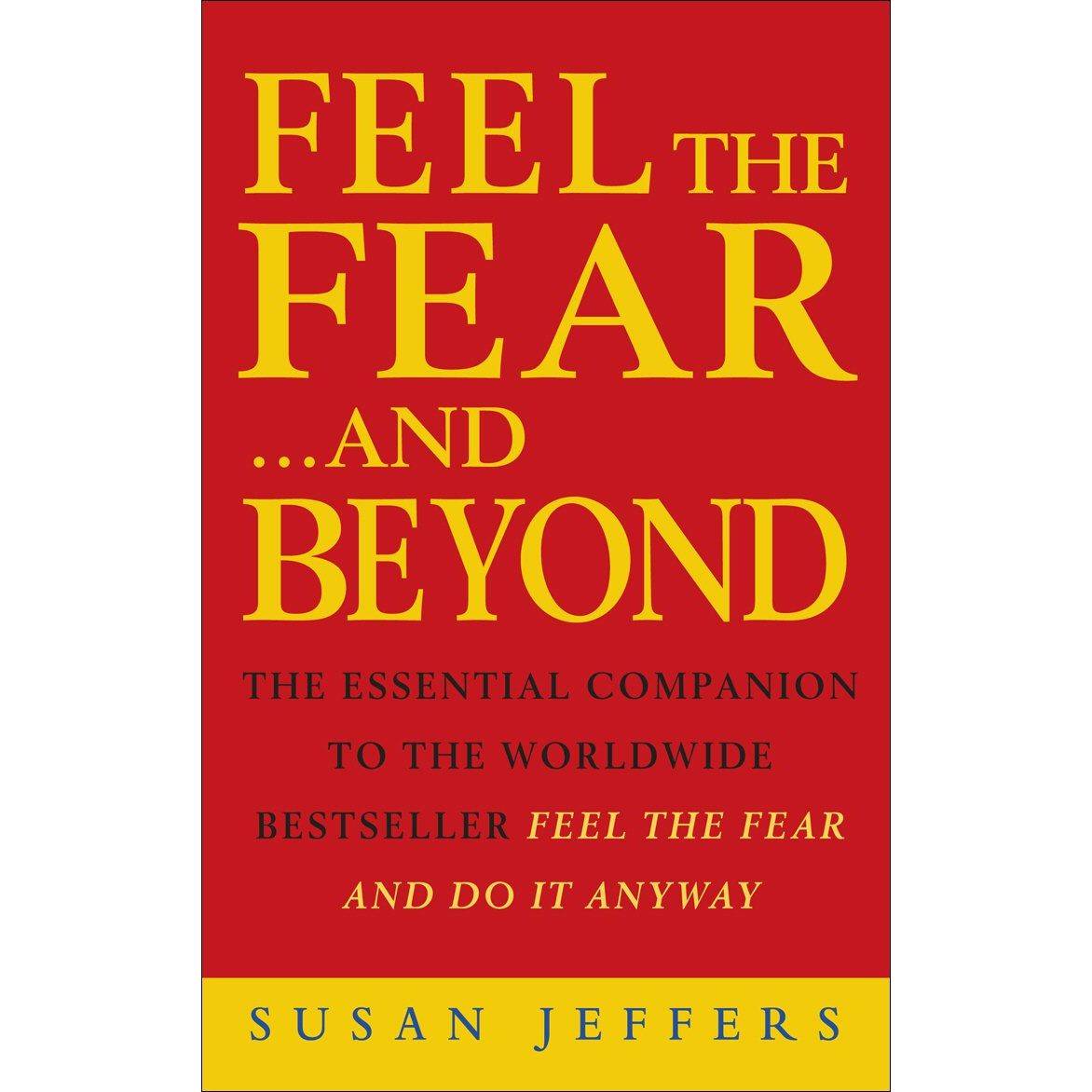 Feel the Fear...and Beyond: The Essential Companion To The Worldwide Bestseller Feel The Fear And Do It Anyway