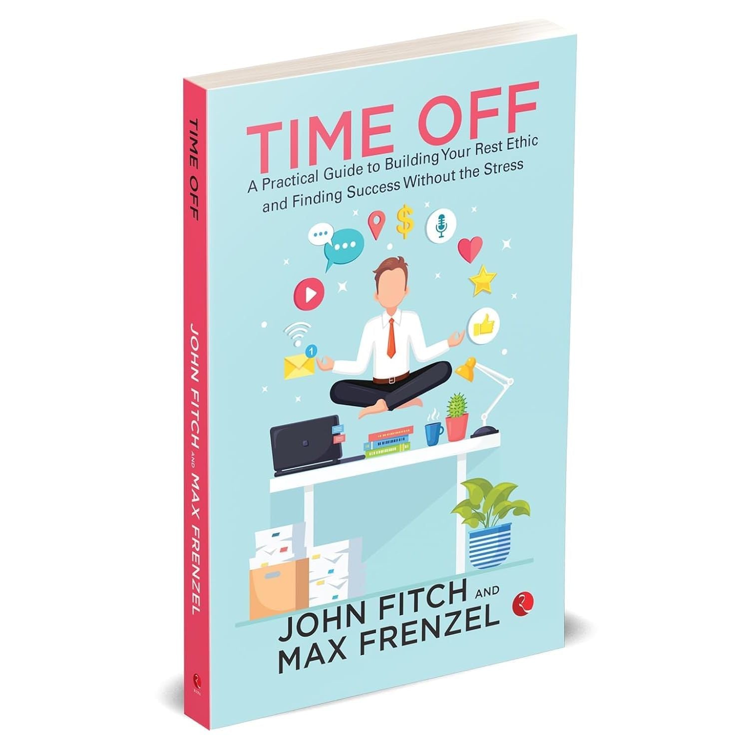 Time Off: A Practical Guide to Building Your Rest Ethic and Finding Success Without the Stress by John Fitch