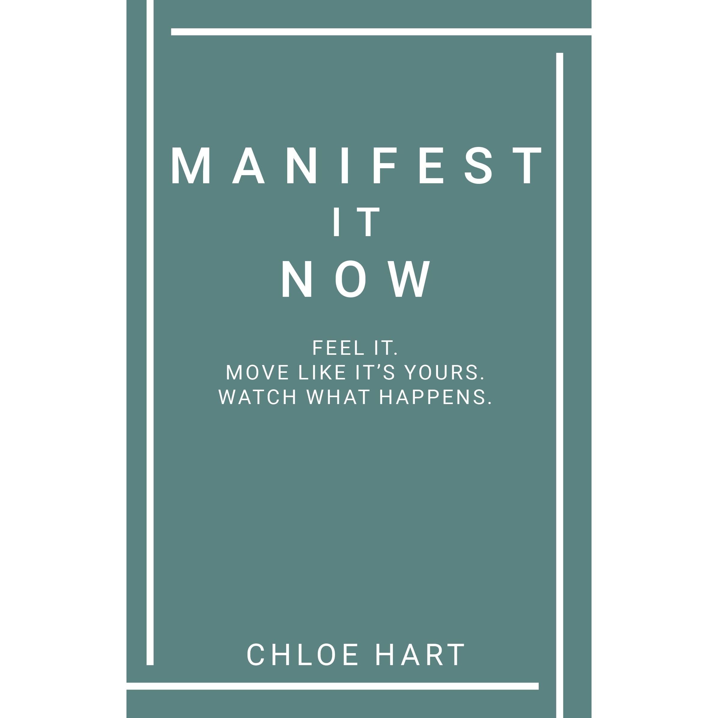 Manifest It Now : Feel It Move Like It's Yours Watch What Happens by Chloe Hart