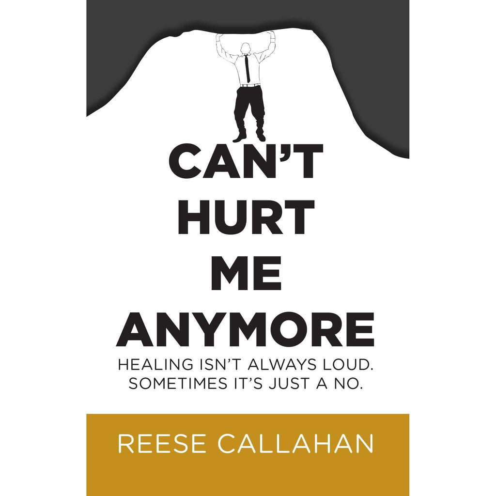 Can't Hurt Me Anymore: Healing Isn't Always Loud. Sometimes It's Just A No. by Reese Callahan
