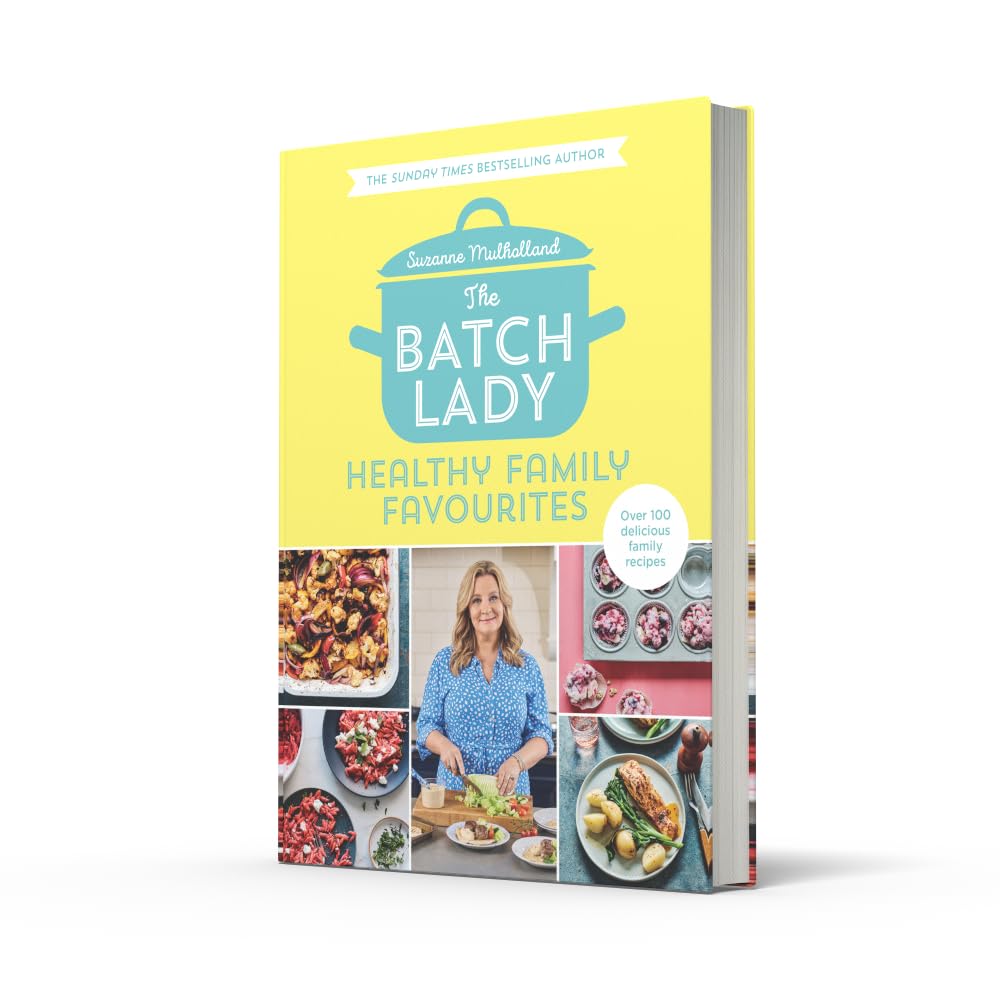 The Batch Lady: Healthy Family Favourites: Over 100 simple, delicious recipes by Suzanne Mulholland
