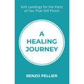 A HEALING JOURNEY: Soft Landings for the Parts of You That Still Flinch