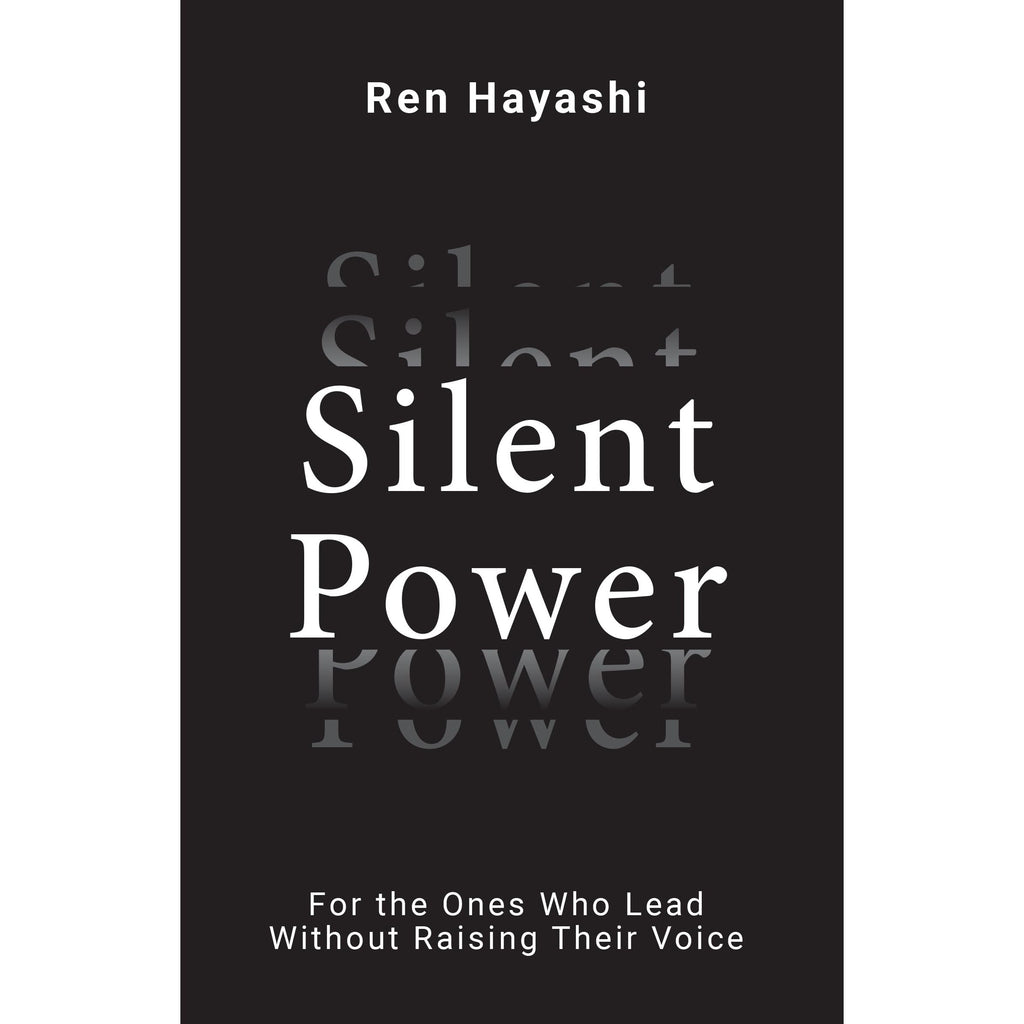 Silent Power : For the Ones Who Lead Without Raising Their Voice by Ren Hayashi