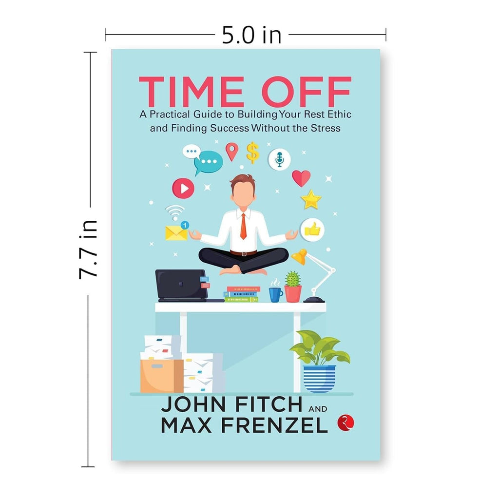 Time Off: A Practical Guide to Building Your Rest Ethic and Finding Success Without the Stress by John Fitch