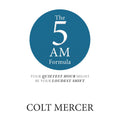 The 5 AM Formula : Your Quietest Hour Might Be Your Loudest Shift  by Colt Mercer