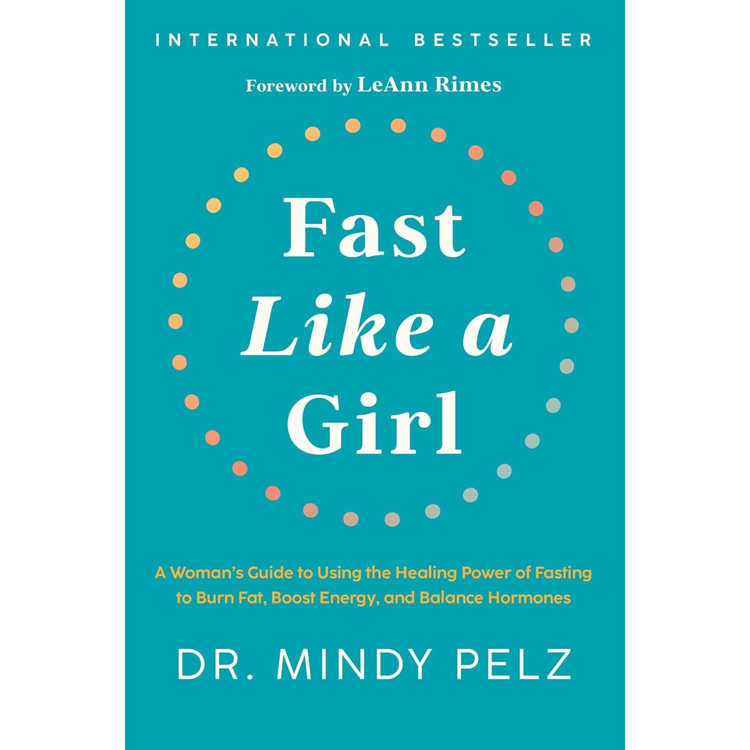 Fast Like a Girl: A Woman’s Guide to Using the Healing Power of Fasting to Burn Fat by Dr. Mindy Pelz