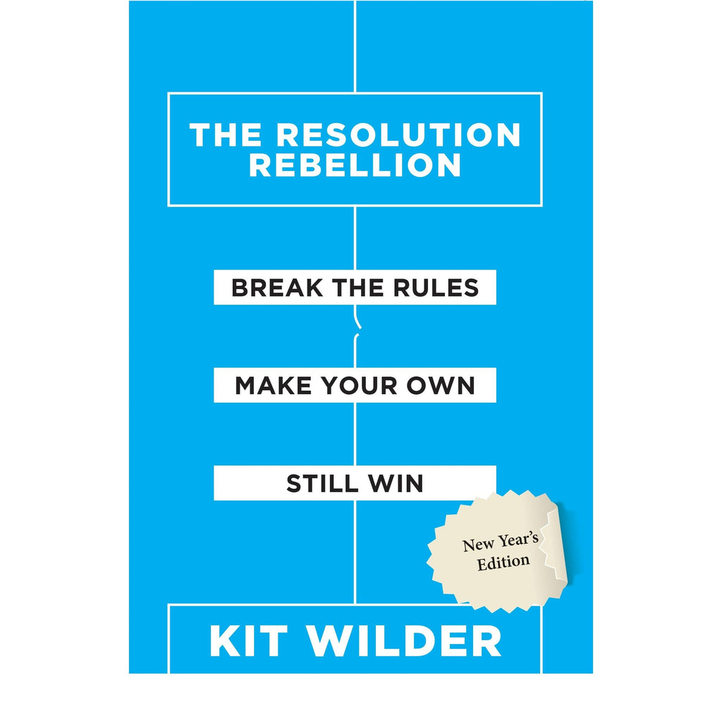 THE RESOLUTION REBELLION : Break The Rules Make Your Own Still Win by Kit Wilder