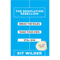 THE RESOLUTION REBELLION : Break The Rules Make Your Own Still Win by Kit Wilder