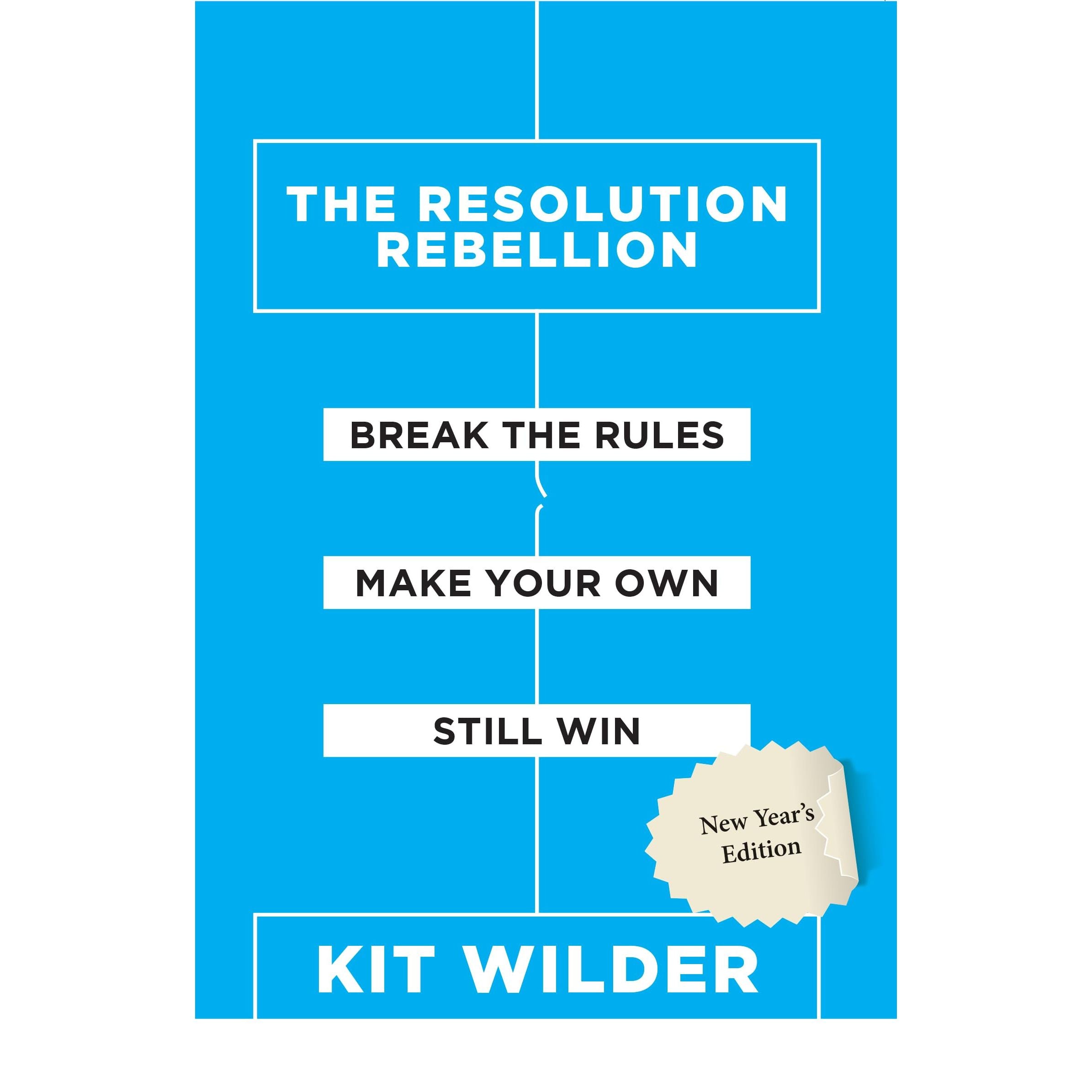 THE RESOLUTION REBELLION : Break The Rules Make Your Own Still Win by Kit Wilder