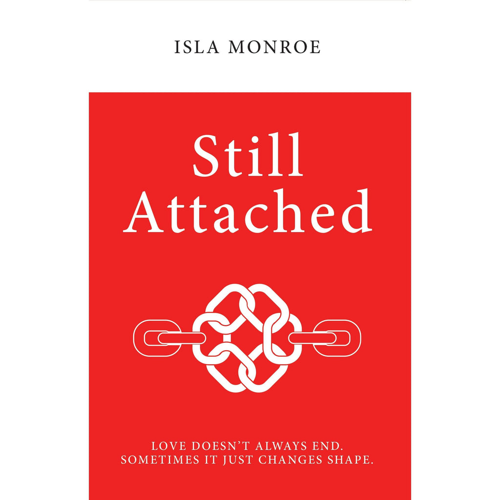 Still Attached : Love Doesn't Always End Sometimes It Just Changes Shape by Isla Monroe