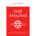 Still Attached : Love Doesn't Always End Sometimes It Just Changes Shape by Isla Monroe