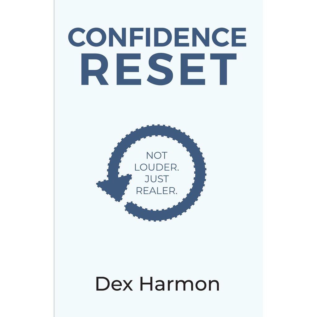 Confidence Reset: Not Louder Just Realer  by Dex Harmon