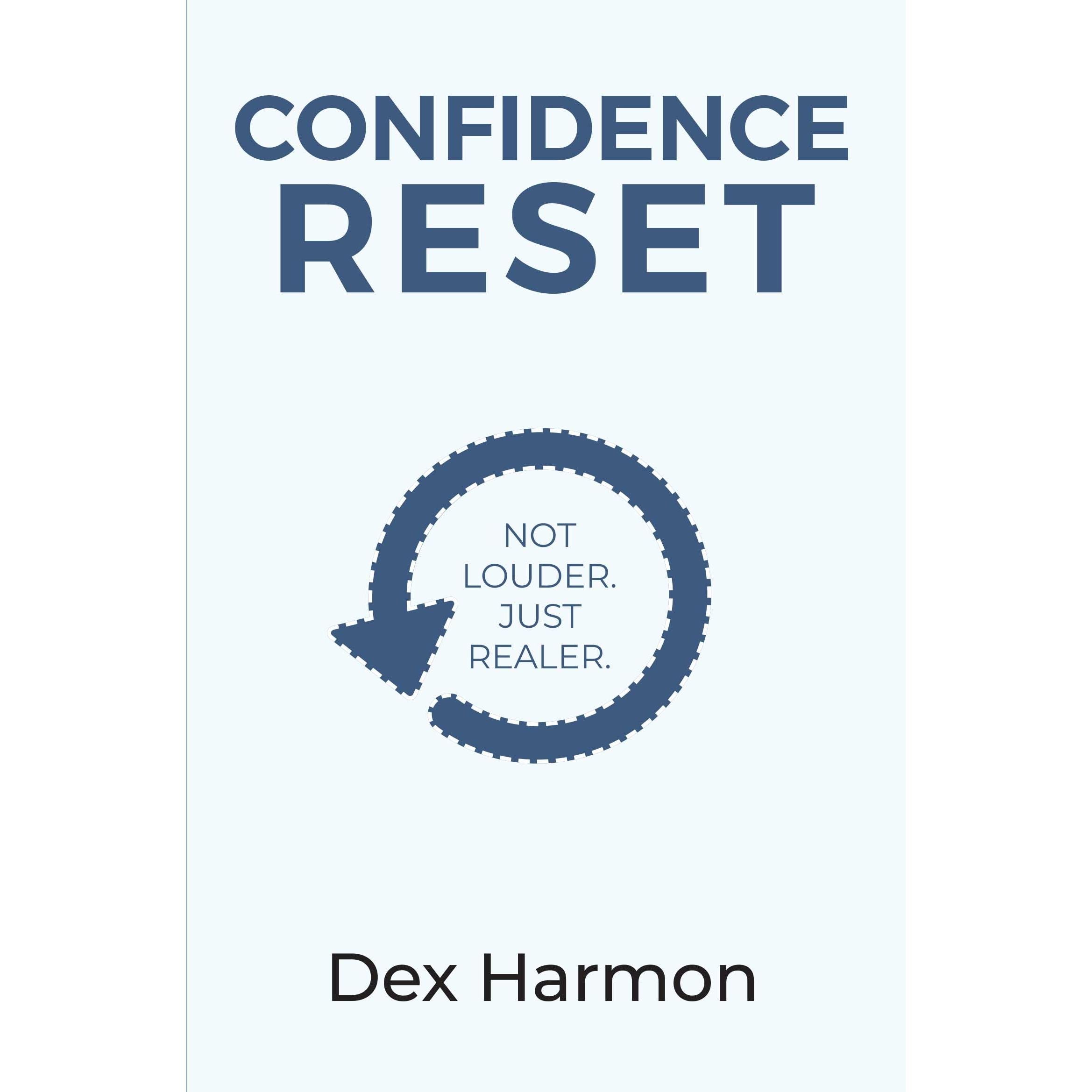 Confidence Reset: Not Louder Just Realer  by Dex Harmon