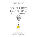 Don’t Trust Everything You Think : Unlearning noise in your head by Noa Ellery