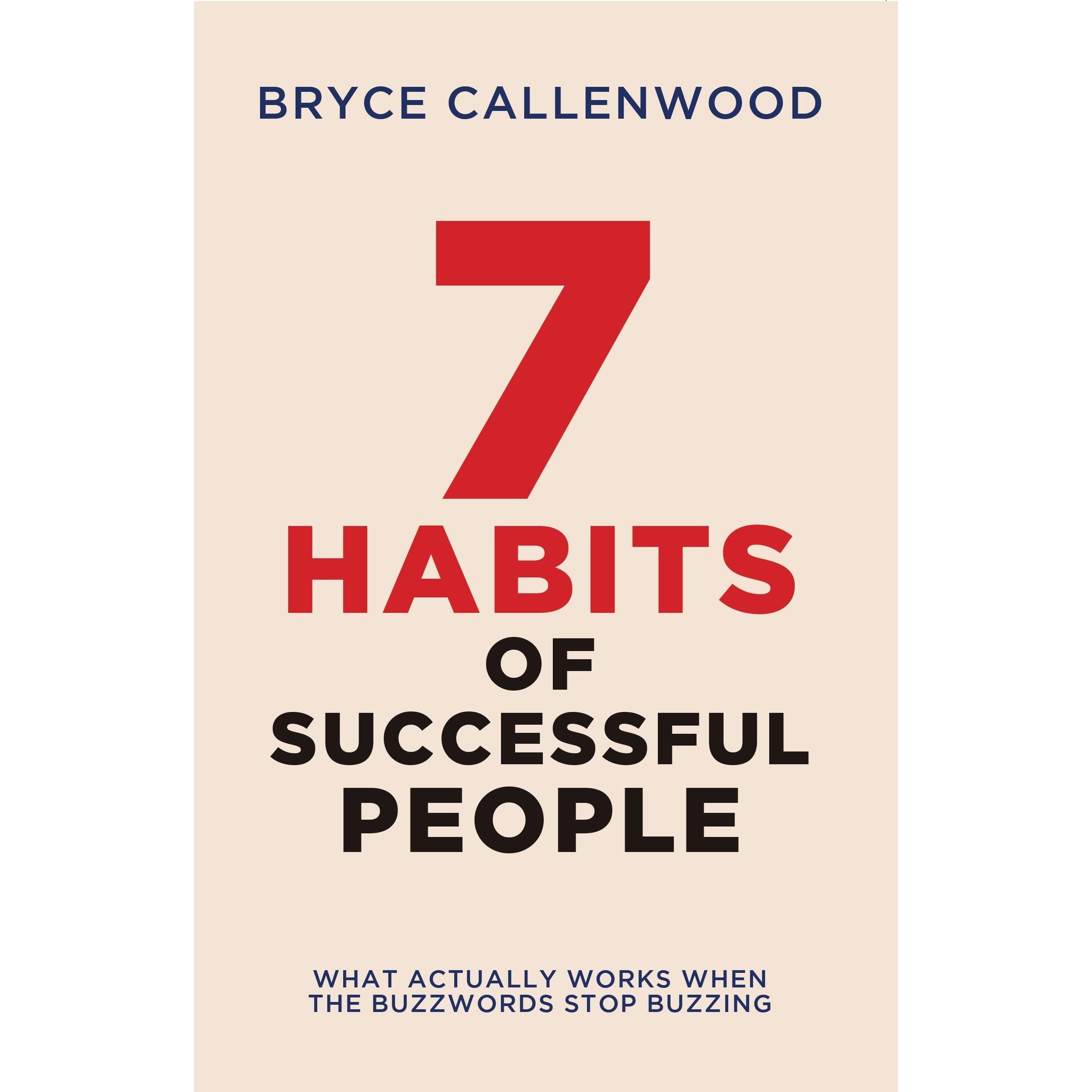 The 7 Habits of Successful People : What Actually Works When The Buzzwords Stop Buzzing