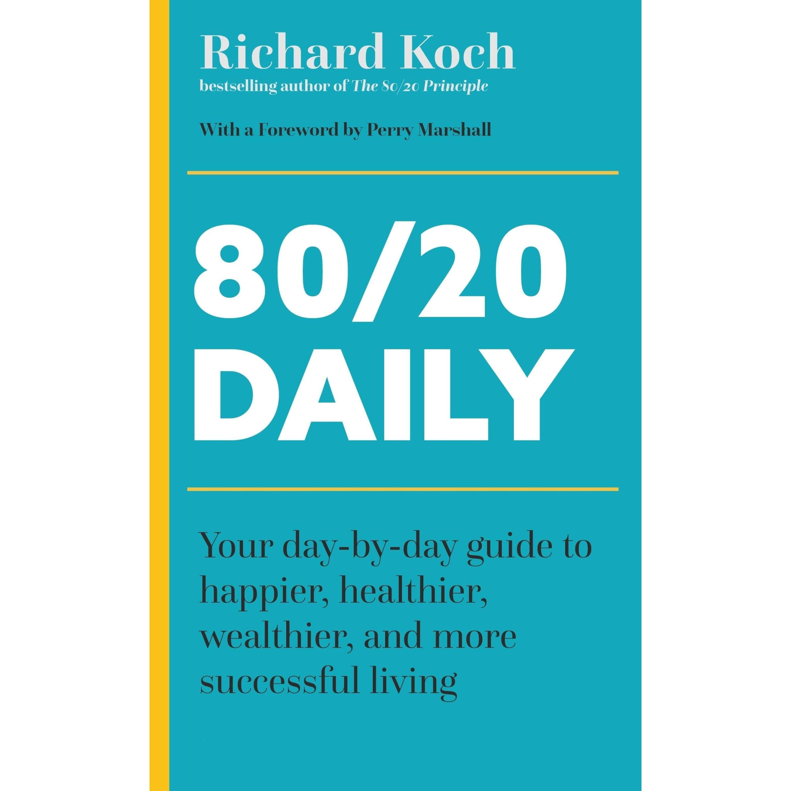 80/20 Daily: Your Day-by-Day Guide to Happier, Healthier, Wealthier, and More Successful Living using the 8020 Principle
