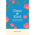 Clean and Kind : Living Light, Living Soft, Living Like You Mean It by Maren Holt