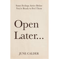 Open Later : Some Feelings Arrive Before You’re Ready to Feel Them by June Calder