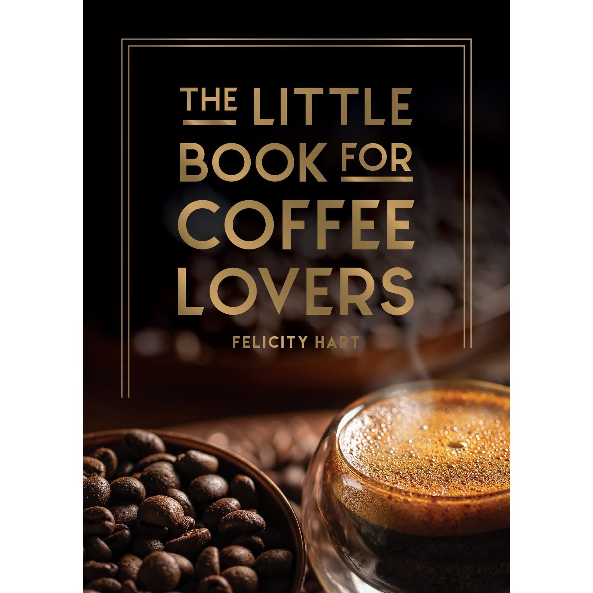 The Little Book for Coffee Lovers: Recipes, Trivia and How to Brew Great Coffee: The Perfect Gift for Any Aspiring Barista (Little Book of)