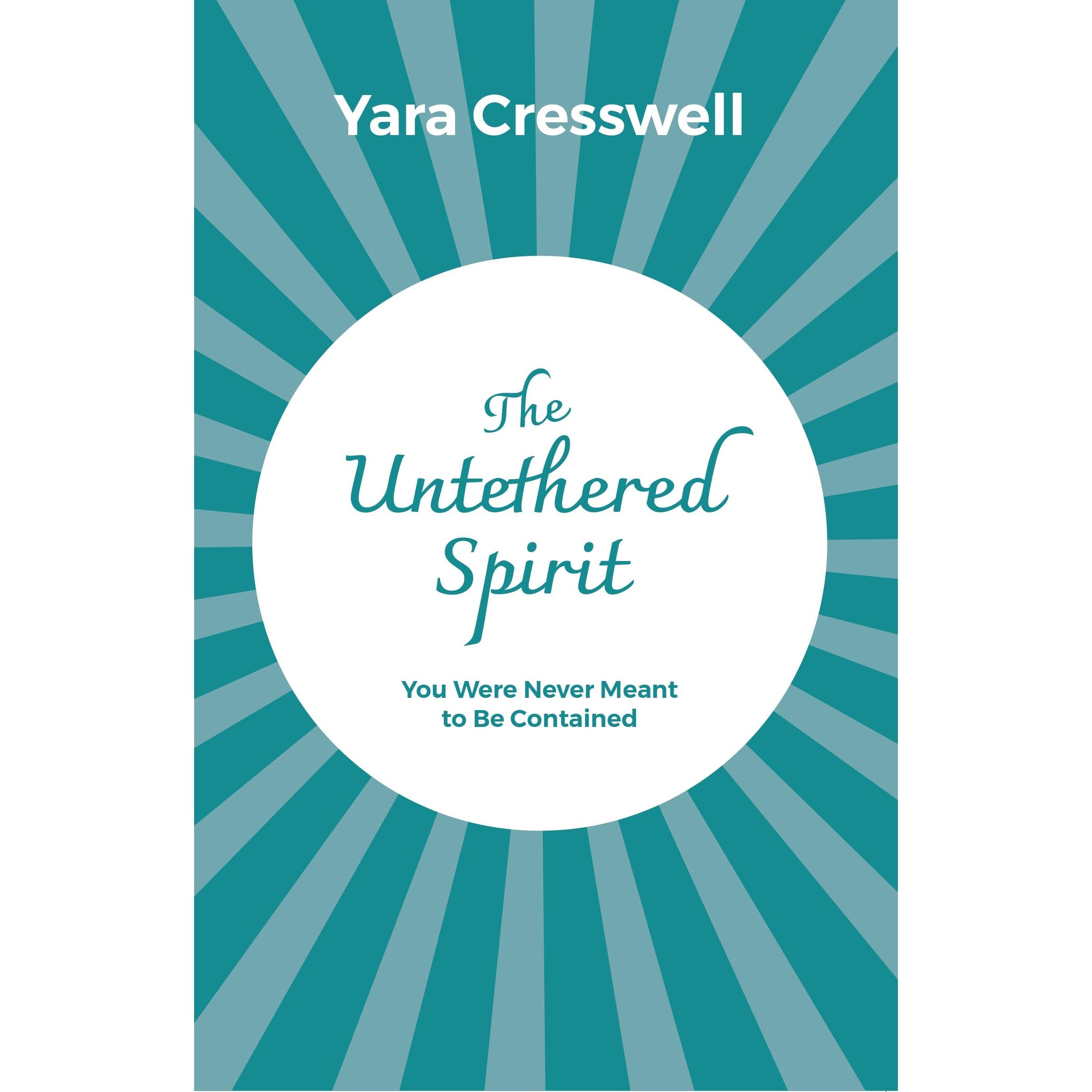 The Untethered Spirit : You Were Never Meant to Be Contained  by Yara Cresswell