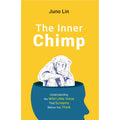 The Inner Chimp : Understanding The Wild Little Voice That Screams Before You Think by Juno Lin