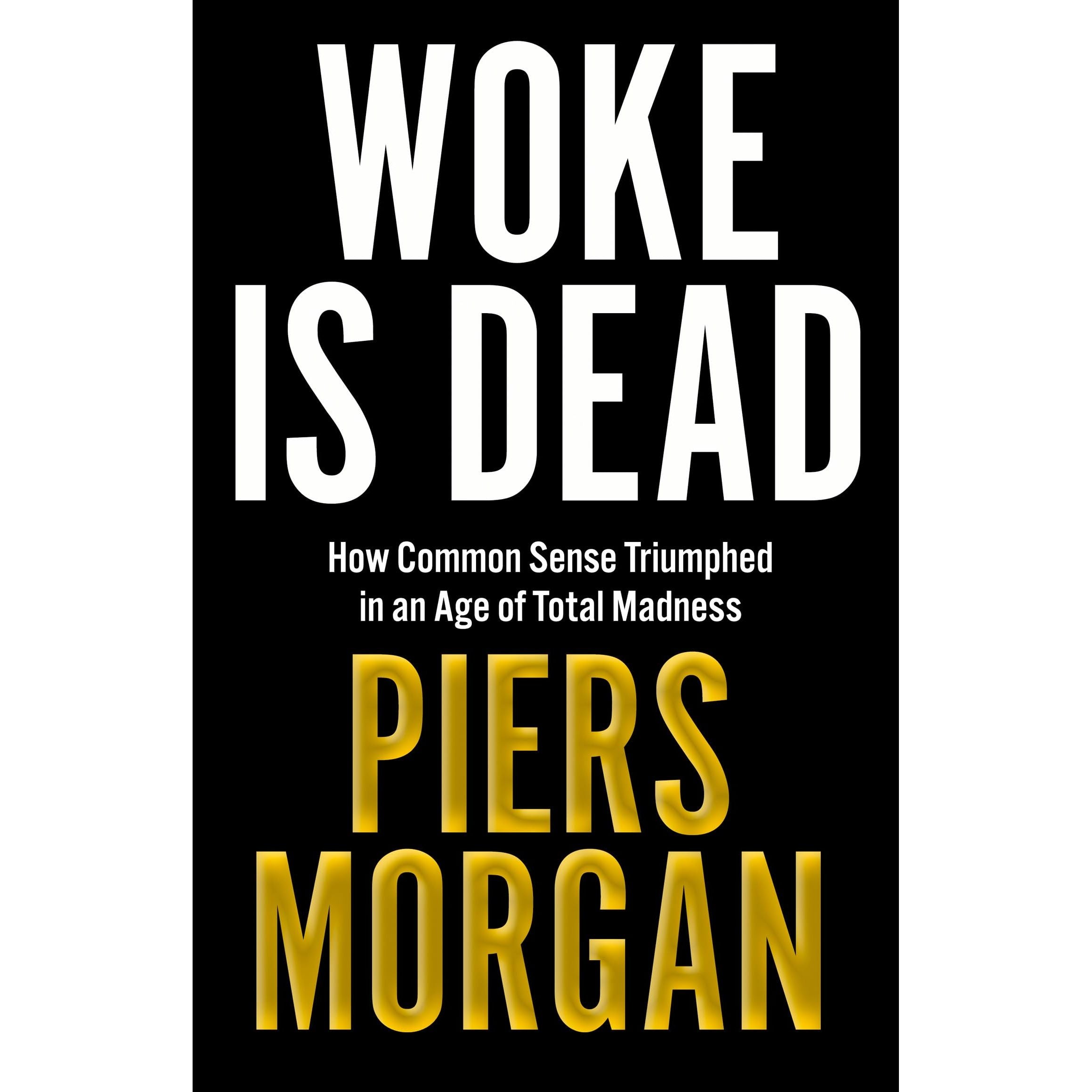 Woke Is Dead: How common sense triumphed in an age of total madness