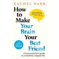 How to Make Your Brain Your Best Friend: A Neuroscientist's Guide to a Healthier, Happier Life