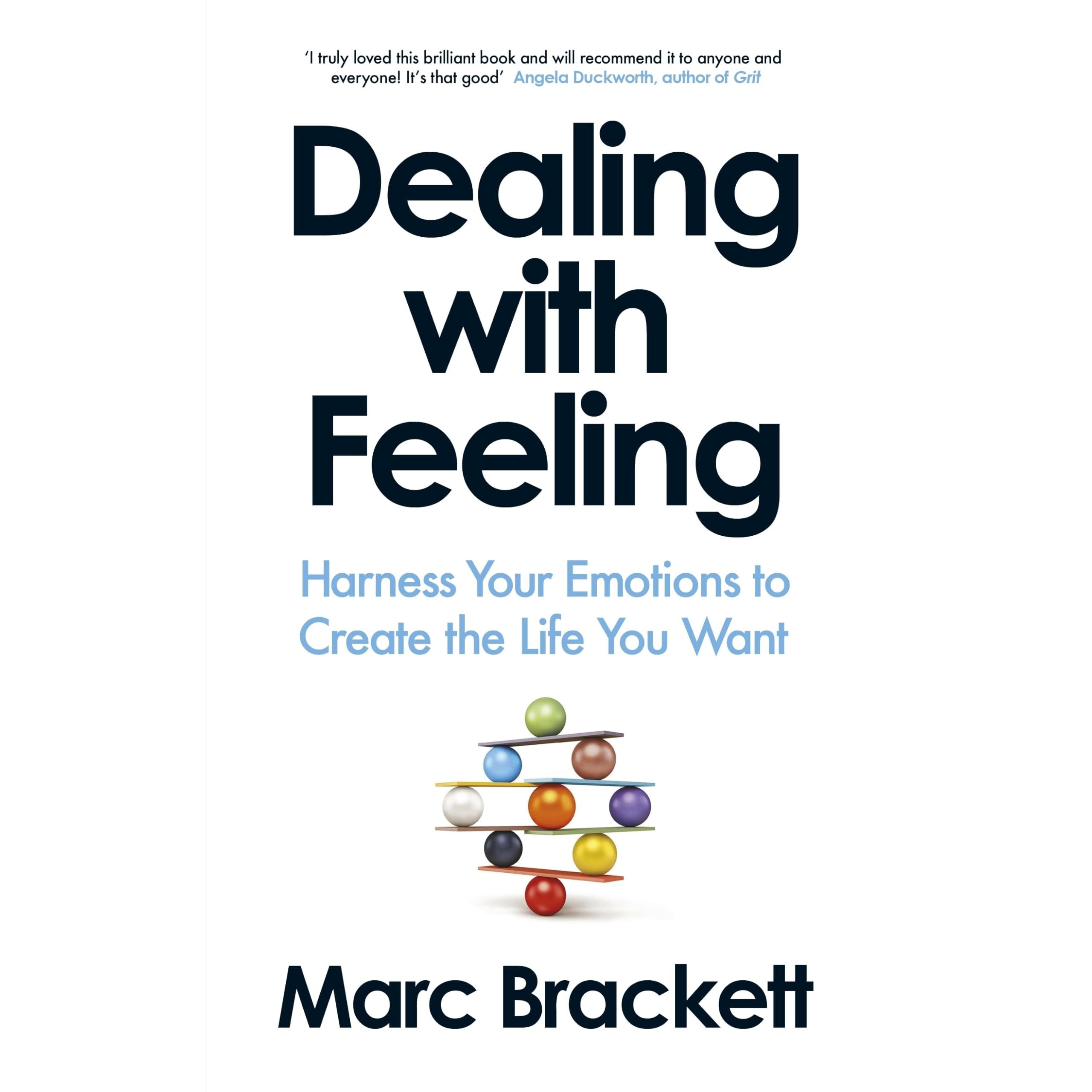 Dealing with Feeling: Harness Your Emotions to Create the Life You Want