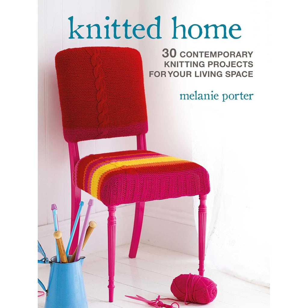 Knitted Home: 30 contemporary knitting projects for your living space by Melanie Porter