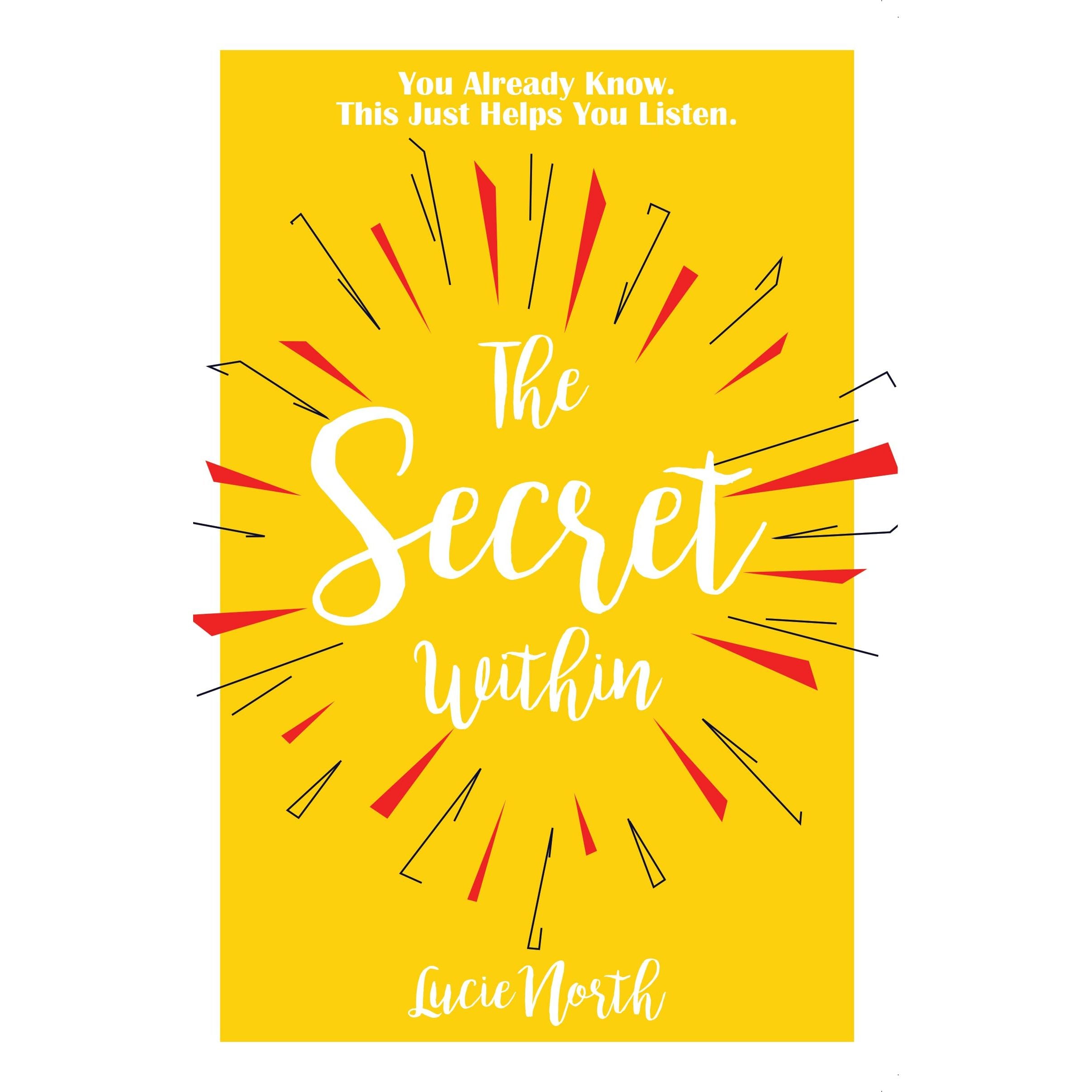 The Secret Within : You Already Know This Just Helps You Listen by Lucie North