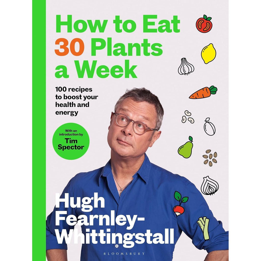 How to Eat 30 Plants a Week: 100 recipes to boost your health and energy by Hugh Fearnley-Whittingstall