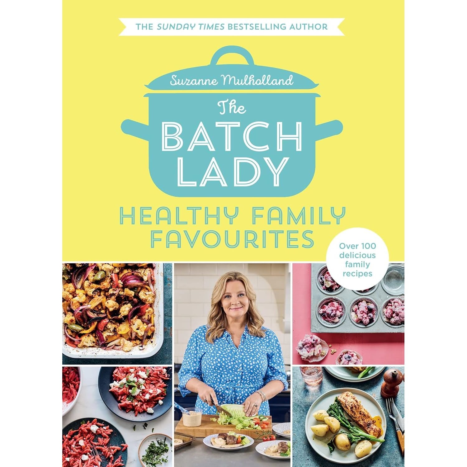 The Batch Lady: Healthy Family Favourites: Over 100 simple, delicious recipes by Suzanne Mulholland