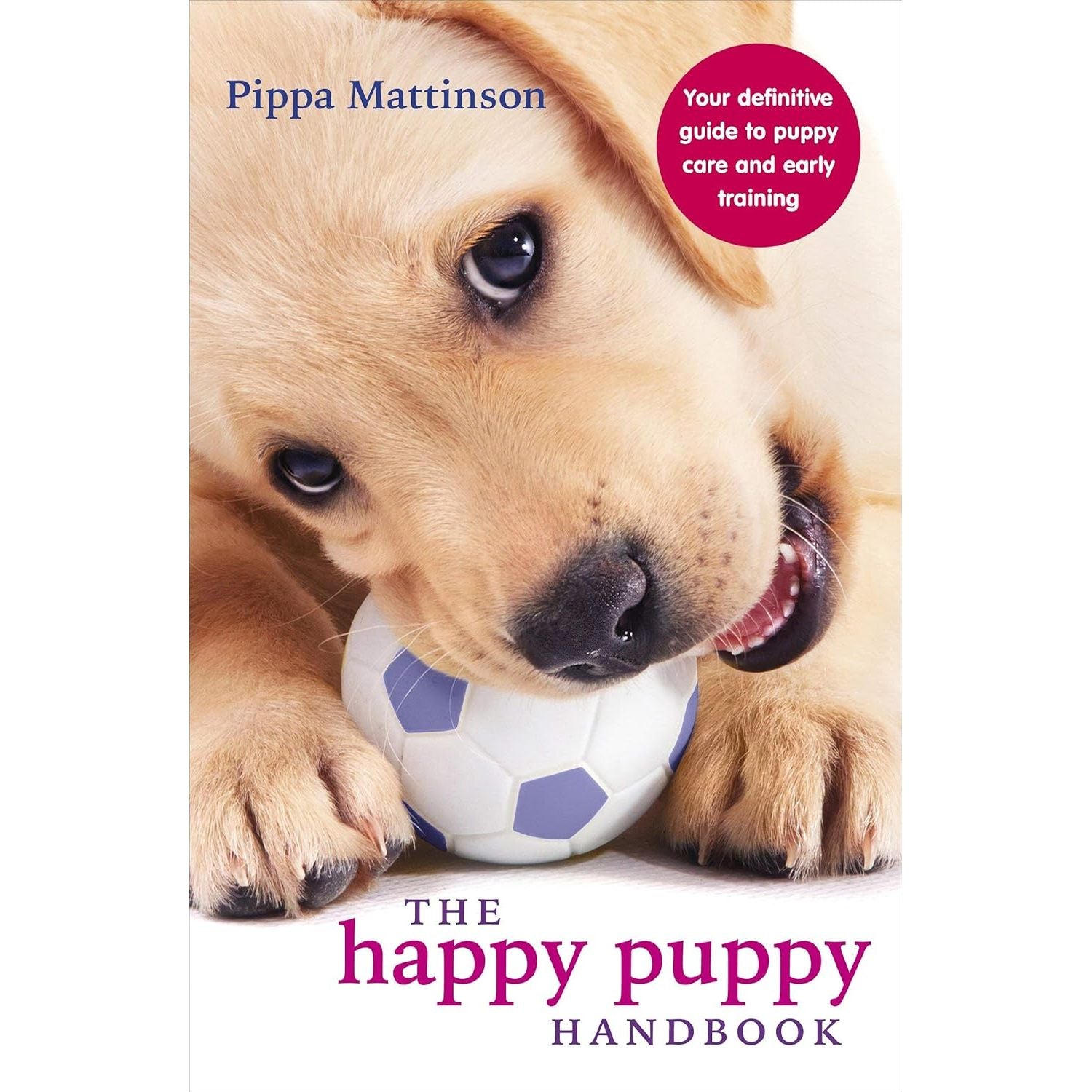 The Happy Puppy Handbook By Pippa Mattinson & The Perfect Puppy By Gwen Bailey 2 Books Collection Set
