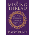 The Missing Thread: A New History of the Ancient World Through the Women Who Shaped It