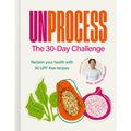 Unprocess: The 30-Day Challenge: Reclaim your health with 90 UPF-free recipes