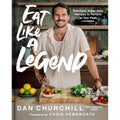 Eat Like a Legend: Delicious, Super Easy Recipes to Perform at Your Peak by Dan Churchill