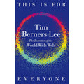 This Is for Everyone: The Captivating Memoir from the Inventor of the World Wide Web