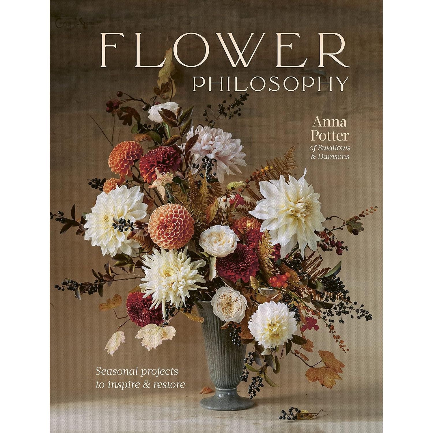 Flower Philosophy: Seasonal projects to inspire & restore by Anna Potter