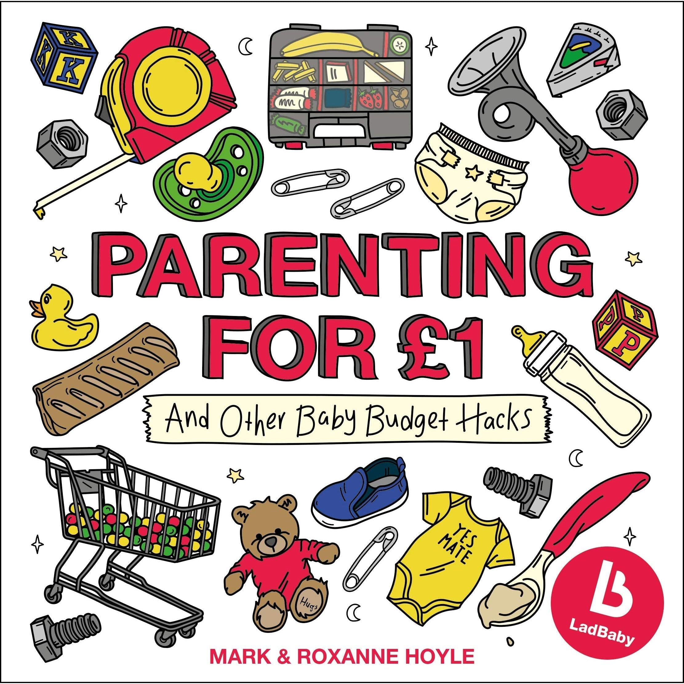 Ladbaby - Parenting for 1: Baby budget hacks from the bestselling authors behind the social media sensation, LadBaby / Mark Hoyle