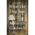 What the Dog Saw: And Other Adventures by Malcolm Gladwell