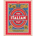 The Italian Way: Celebrate the Food, Culture, Art and Beauty of Italy