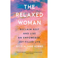 The Relaxed Woman: Reclaim Rest and Live an Empowered, Joy-filled Life