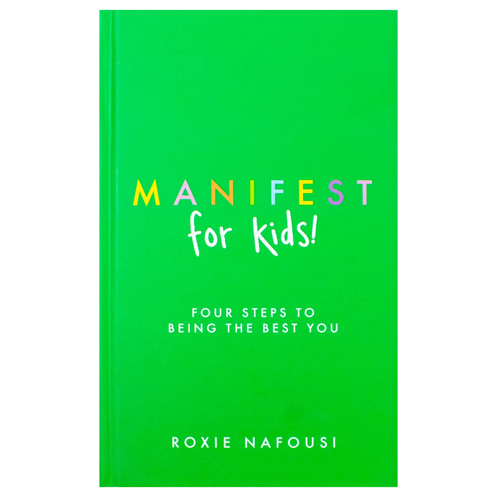 Manifest for Kids: Four steps to being the best you by Roxie Nafousi
